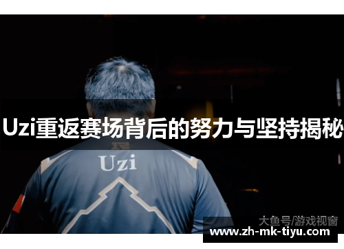 Uzi重返赛场背后的努力与坚持揭秘