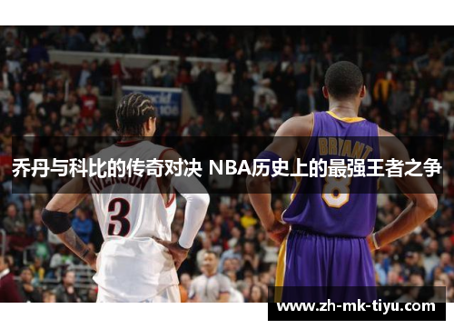 乔丹与科比的传奇对决 NBA历史上的最强王者之争