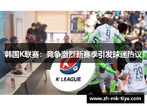 韩国K联赛：竞争激烈新赛季引发球迷热议