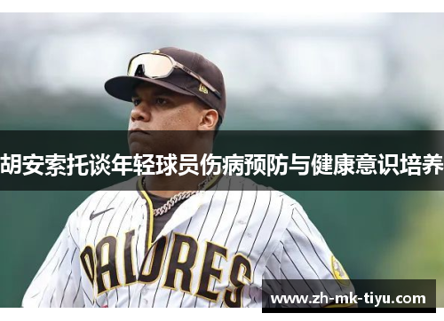 胡安索托谈年轻球员伤病预防与健康意识培养